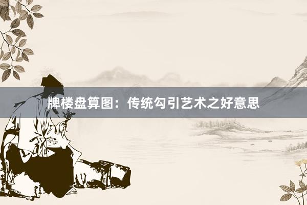 牌楼盘算图:传统勾引艺术之好意思