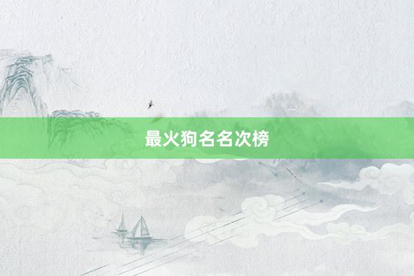 最火狗名名次榜